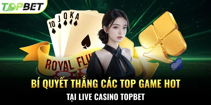 Bí quyết thắng các top game hot tại live casino Topbet