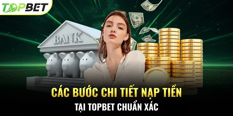 Các bước chi tiết nạp tiền tại Topbet chuẩn xác