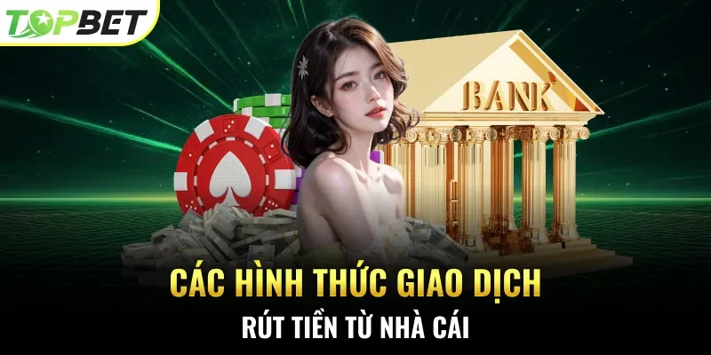 Các hình thức giao dịch rút tiền từ nhà cái