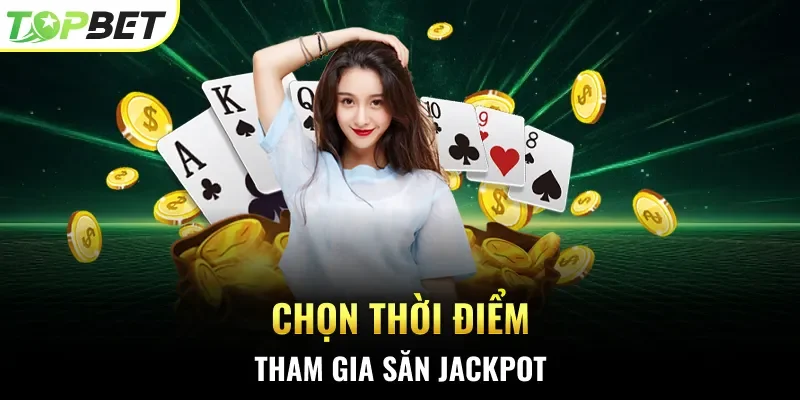 Chọn thời điểm tham gia săn Jackpot