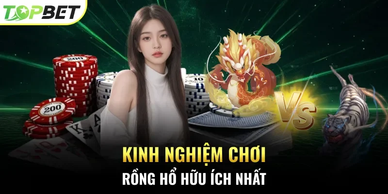 Kinh nghiệm chơi Rồng Hổ hữu ích nhất