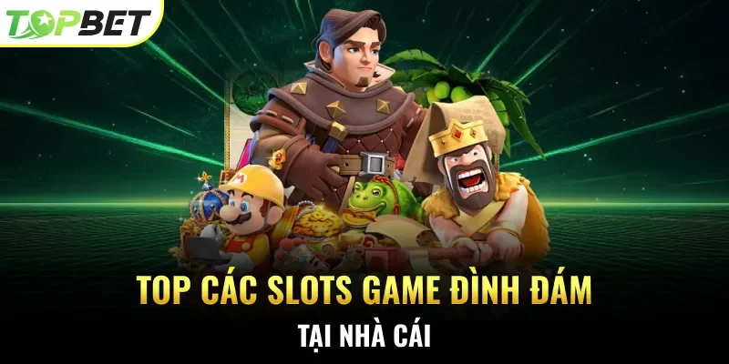 Top các slots game đình đám tại nhà cái