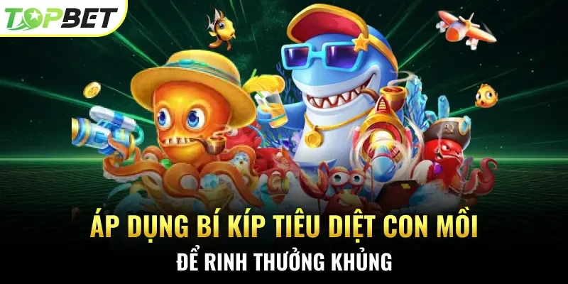 Áp dụng bí kíp tiêu diệt con mồi để rinh thưởng khủng