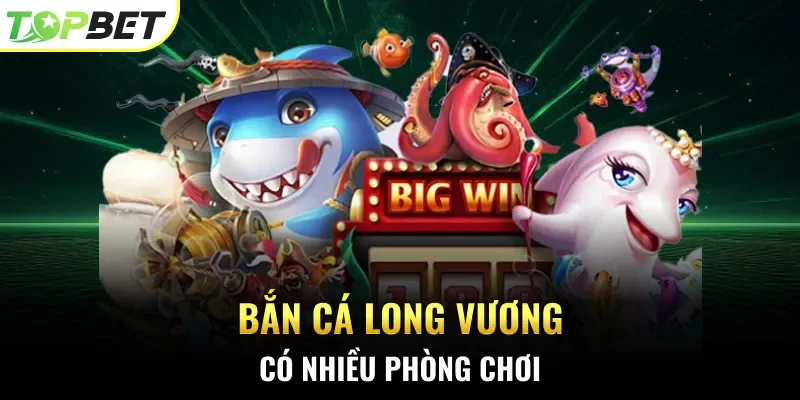 Bắn cá Long Vương có nhiều phòng chơi 